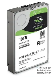  ??  ?? The 10Tb Barracuda Pro is the fastest large capacity drive around