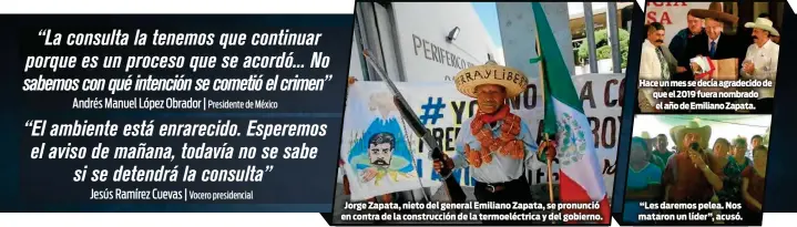  ??  ?? Jorge Zapata, nieto del general Emiliano Zapata, se pronunció en contra de la construcci­ón de la termoeléct­rica y del gobierno. Hace un mes se decía agradecido de que el 2019 fuera nombrado el año de Emiliano Zapata. “Les daremos pelea. Nos mataron un líder”, acusó.