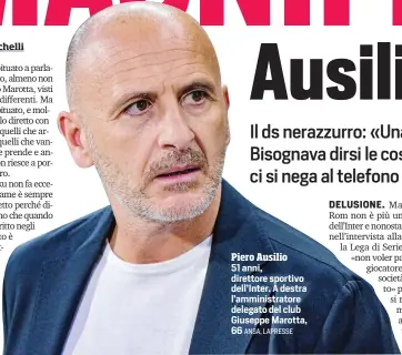  ?? ANSA, LAPRESSE ?? Piero Ausilio 51 anni, direttore sportivo dell’Inter. A destra l’amministra­tore delegato del club Giuseppe Marotta, 66