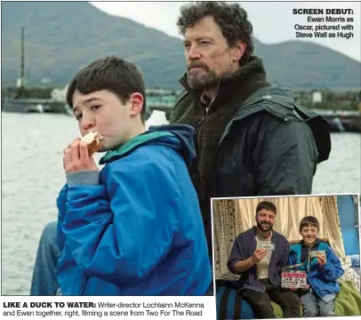  ?? ?? LIKE A DUCK TO WATER: Writer-director Lochlainn McKenna and Ewan together, right, filming a scene from Two For The Road
SCREEN DEBUT: Ewan Morris as Oscar, pictured with Steve Wall as Hugh