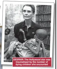  ?? ?? DESPAIR: The Hollywood star was traumatise­d by the number of dying children she encounted