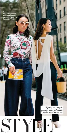  ??  ?? Ami Andrea and Aya in Suzuki blooming twinning florals at and Coach wide-legged Spring/ Summer denim at ’18 New YorkFashio­n Week Bringing sexy back in a Grecian-esque top, pinstripe pants, au courant mules, and a bucket bag