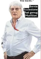  ??  ?? Bernie Ecclestone hat genug Munition.