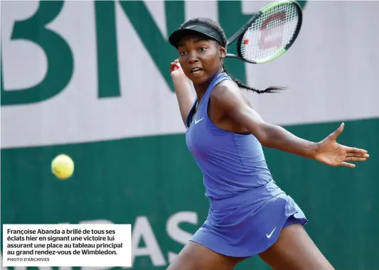  ?? PHOTO D’ARCHIVES ?? Françoise Abanda a brillé de tous ses éclats hier en signant une victoire lui assurant une place au tableau principal au grand rendez-vous de Wimbledon.