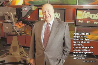  ?? AP FILE PHOTO ?? PLUGGING IN: Roger Ailes launched Fox News Channel in 1996, connecting with conservati­ves who felt ignored by existing networks.
