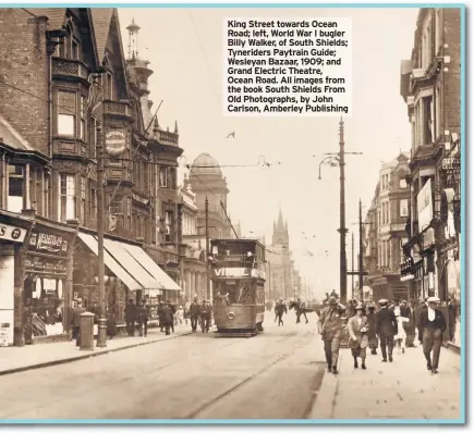  ??  ?? King Street towards Ocean Road; left, World War I bugler Billy Walker, of South Shields; Tyneriders Paytrain Guide; Wesleyan Bazaar, 1909; and Grand Electric Theatre, Ocean Road. All images from the book South Shields From Old Photograph­s, by John...