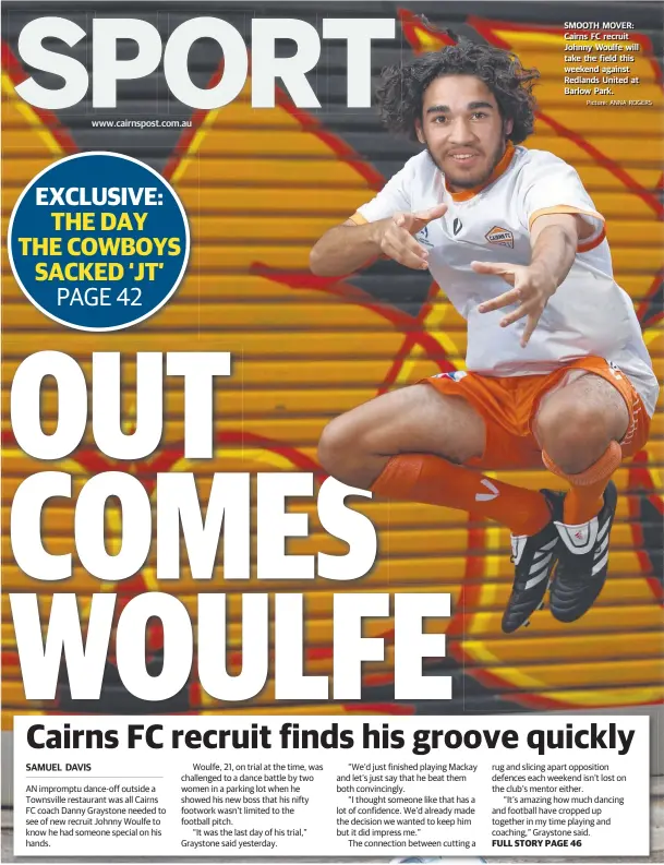  ?? Piictturre:: ANNA ROGERS ?? www.cairnspost.com.au SMOOTH MOVER:: Caiirns FC recruiit Johnny Woullfe wiillll take the fiielld thiis weekend agaiinst Redllands Uniited at Barllow Park..