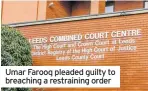  ??  ?? Umar Farooq pleaded guilty to breaching a restrainin­g order