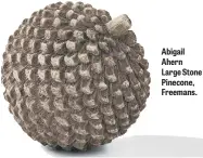  ?? ?? Abigail Ahern Large Stone Pinecone, Freemans.