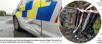  ?? PHOTOS: SIMON O’CONNOR/STUFF ?? One of the police cars that was damaged in Sunday’s pursuit. Right: The burnt out car that crashed after a pursuit on Saturday.