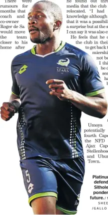  ?? / MICHAEL SHEEHAN /GALLO IMAGES ?? Platinum Stars defender Gift Sithole is still pondering his future.