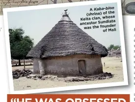  ??  ?? A Kaba-blon (shrine) of the Keita clan, whose ancestor Sundiata was the founder of Mali