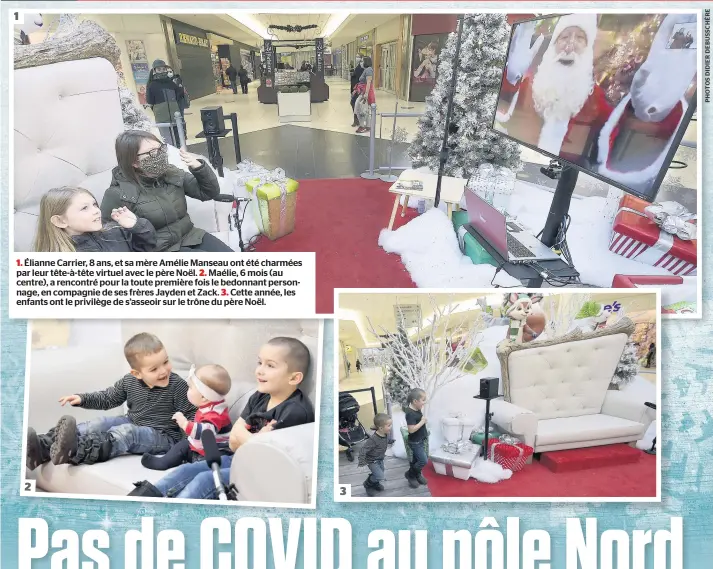  ??  ?? 1 1. Élianne Carrier, 8 ans, et sa mère Amélie Manseau ont été charmées par leur tête-à-tête virtuel avec le père Noël. 2. Maélie, 6 mois (au centre), a rencontré pour la toute première fois le bedonnant personnage, en compagnie de ses frères Jayden et Zack. 3. Cette année, les enfants ont le privilège de s’asseoir sur le trône du père Noël.
2
3