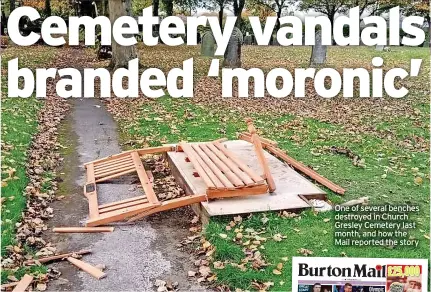  ?? ?? One of several benches destroyed in Church Gresley Cemetery last month, and how the Mail reported the story