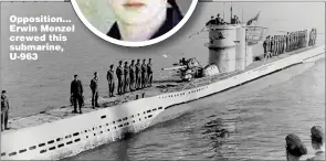  ??  ?? Opposition... Erwin Menzel crewed this submarine, U-963