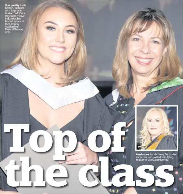  ??  ?? Star quality Leah Beaton, pictured with Stephanie Graham WCS Vice Principal Creative Industries, has landed a place at the Glasgow Academy of Musical Theatre Arts Fresh start Lynda Greig, 40, studied social care and passed with flying colours to study at university