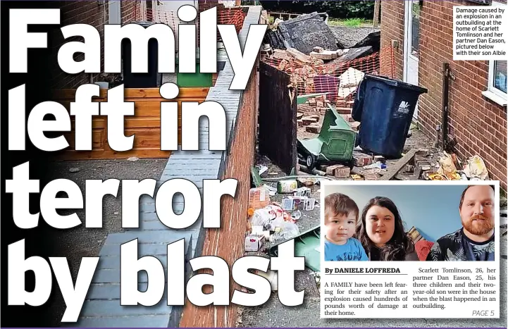  ?? ?? Damage caused by an explosion in an outbuildin­g at the home of Scarlett Tomlinson and her partner Dan Eason, pictured below with their son Albie