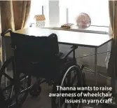  ??  ?? Thanna wants to raise awareness of wheelchair issues in yarn craft