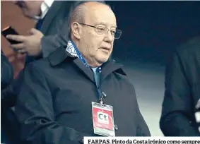  ??  ?? FARPAS. Pinto da Costa irónico como sempre