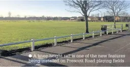  ??  ?? A knee-height rail is one of the new features being installed on Prescott Road playing fields