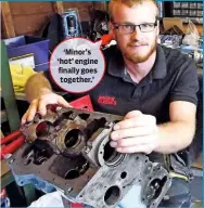  ??  ?? ‘Minor’s ‘hot’ engine finally goes together.’