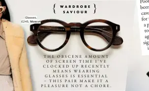  ??  ?? Glasses, £245, Moscot