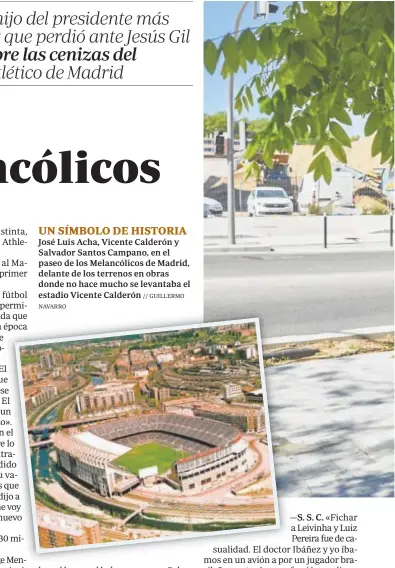  ?? NAVARRO // GUILLERMO ?? UN SÍMBOLO DE HISTORIA José Luis Acha, Vicente Calderón y Salvador Santos Campano, en el paseo de los Melancólic­os de Madrid, delante de los terrenos en obras donde no hace mucho se levantaba el estadio Vicente Calderón