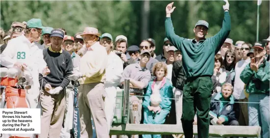  ??  ?? Payne Stewart throws his hands up to the heavens during the Par 3 contest at Augusta