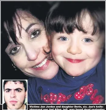  ??  ?? Victims Jan Jordon and daughter Derin, six. Jan’s knifeobses­sed son Jed Allen, left, was found dead yesterday