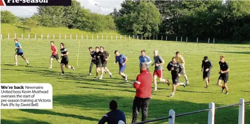  ??  ?? We’re back Newmains United boss Kevin Muirhead oversees the start of pre-season training at Victoria Park (Pic by David Bell)