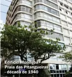  ??  ?? Edifício Monduba - Praia das Pitangueir­as - década de 1940