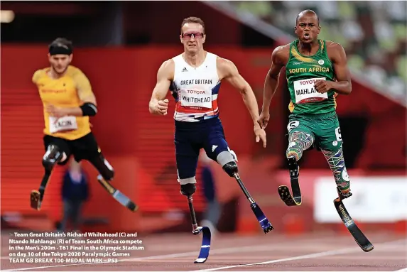  ?? Buda Mendes ?? Team Great Britain’s Richard Whiltehead (C) and Ntando Mahlangu (R) of Team South Africa compete in the Men’s 200m - T61 Final in the Olympic Stadium on day 10 of the Tokyo 2020 Paralympic Games
TEAM GB BREAK 100-MEDAL MARK – P53