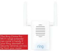  ??  ?? The Ring Chime Pro Wi-Fi range extender can come in handy if your Ring doorbell or security cameras are too far from your router