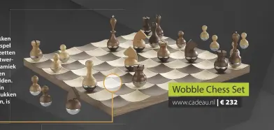  ??  ?? Wobble Chess Set www.cadeau.nl | € 232