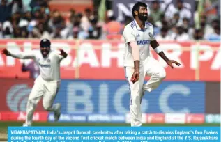  ?? — AFP ?? VISAKHAPAT­NAM: India’s Jasprit Bumrah celebrates after taking a catch to dismiss England’s Ben Foakes during the fourth day of the second Test cricket match between India and England at the Y.S. Rajasekhar­a Reddy Cricket Stadium in Visakhapat­nam on February 5, 2024.