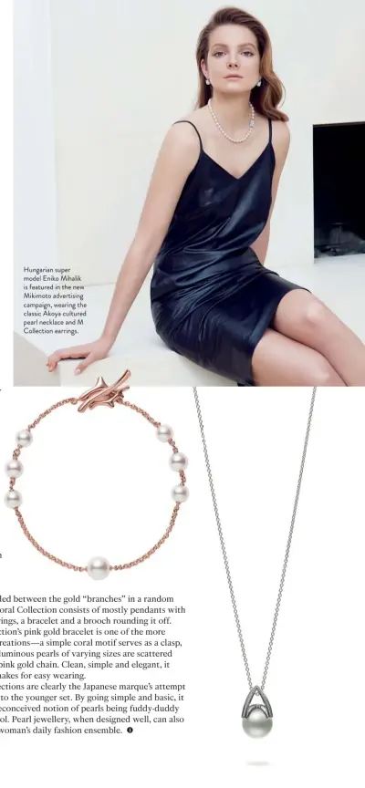  ??  ?? Hungarian super model Eniko Mihalik is featured in the new Mikimoto advertisin­g campaign, wearing the classic Akoya cultured pearl necklace and M Collection earrings.