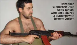  ??  ?? Hezbollah supporter: Dyab Abou Jahjah, who once shared a platform with Jeremy Corbyn