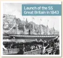  ??  ?? Launch of the SS Great Britain in 1843