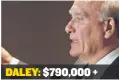  ??  ?? DALEY: $790,000 +