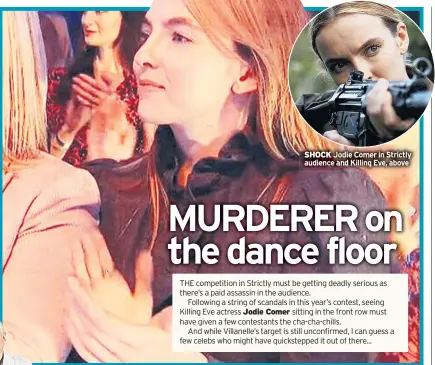  ??  ?? SHOCK Jodie Comer in Strictly audience and Killing Eve, above