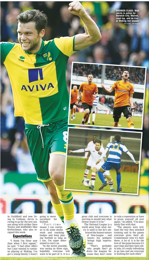  ?? PICTURE: PA Images ?? PREMIER CLASS: Matt Jarvis in action for Norwich City, Wolves, inset top, and on trial at Woking last season