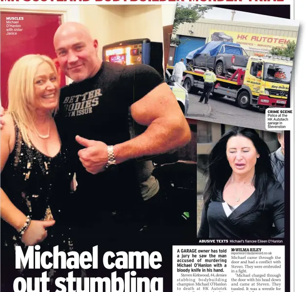  ??  ?? MUSCLES Michael O’Hanlon with sister Janice CRIME SCENE Police at the HK Autotech garage in Stevenston ABUSIVE TEXTS Michael’s fiancee Eileen O’Hanlon