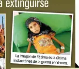  ??  ?? La imagen de Fátima es laúltima instantáne­a de la guerraen Yemen.