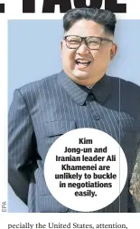  ??  ?? Kim Jong-un and Iranian leader Ali Khamenei are unlikely to buckle in negotiatio­ns easily.