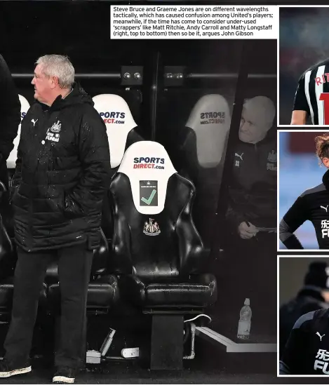  ??  ?? Steve Bruce and Graeme Jones are on different wavelength­s tactically, which has caused confusion among United’s players; meanwhile, if the time has come to consider under-used ‘scrappers’ like Matt Ritchie, Andy Carroll and Matty Longstaff (right, top to bottom) then so be it, argues John Gibson