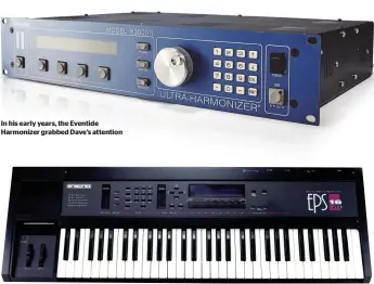  ??  ?? In his early years, the Eventide Harmonizer grabbed Dave’s attention The Ensoniq EPS was Dave’s first big investment