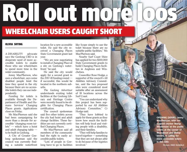  ?? Picture: MIKE DUGDALE ?? OPENING DOORS: Jenny MacPherson, with her support worker Marija Mladenoski at the public toilets at the corner of Moorabool and Malop streets, is calling for more accessible toilets in the CBD.