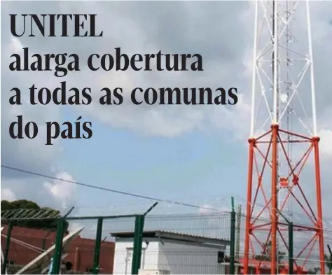  ??  ?? UNITEL investe na expansão do sinal, com a implantaçã­o de infra-estruturas e equipament­os nas áreas mais remotas do país