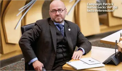  ?? ?? Campaign: Patrick Harvie backs SNP ‘de facto referendum’