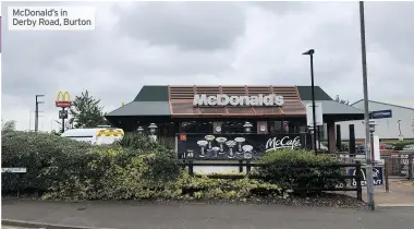  ??  ?? Mcdonald’s in Derby Road, Burton